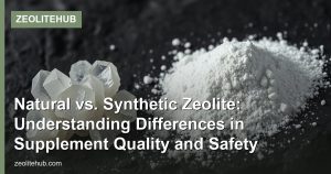 Natural vs. Synthetic Zeolite: Understanding Differences in Supplement Quality and Safety